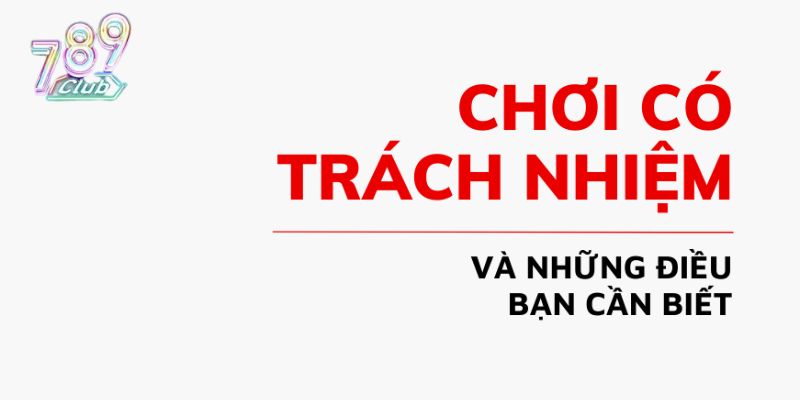 Bạn tuân thủ quy định về trách nhiệm người chơi tại 789Club